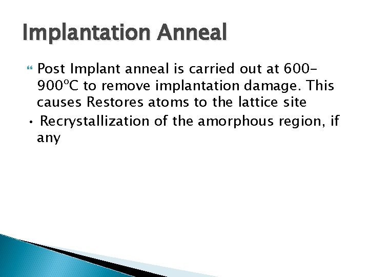 Implantation Anneal Post Implant anneal is carried out at 600900ºC to remove implantation damage.