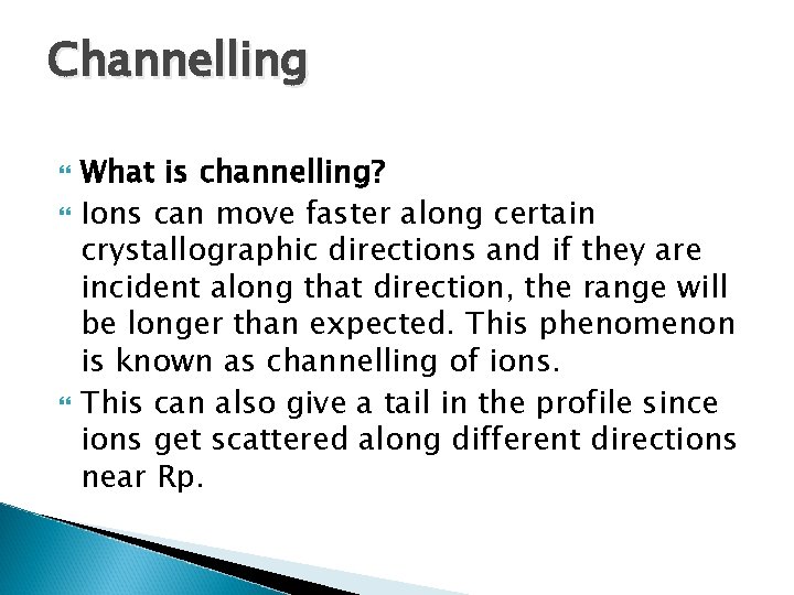Channelling What is channelling? Ions can move faster along certain crystallographic directions and if