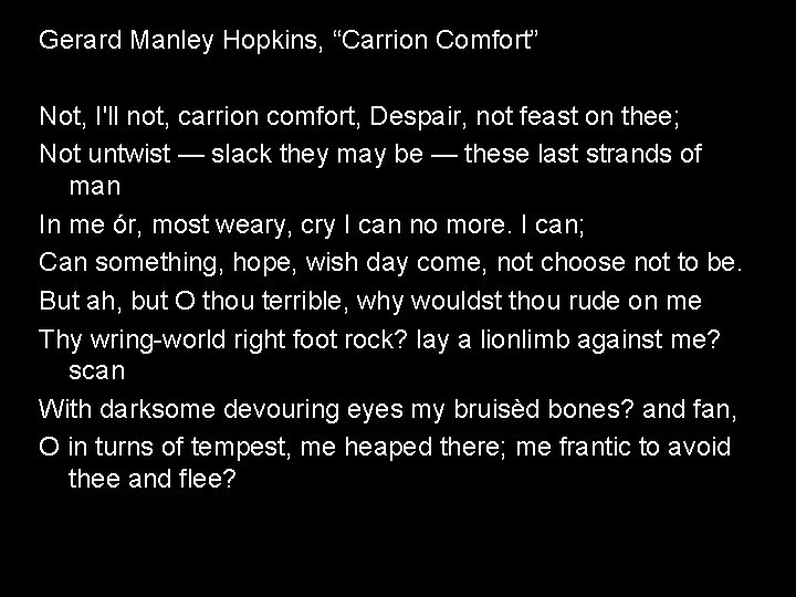 Gerard Manley Hopkins, “Carrion Comfort” Not, I'll not, carrion comfort, Despair, not feast on