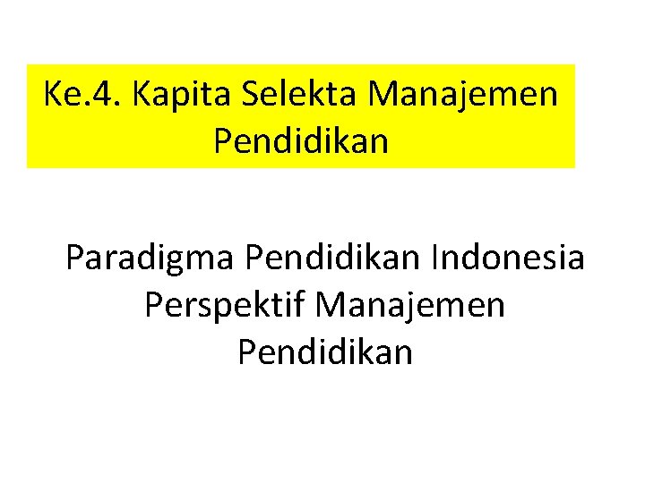 Ke. 4. Kapita Selekta Manajemen Pendidikan Paradigma Pendidikan Indonesia Perspektif Manajemen Pendidikan 