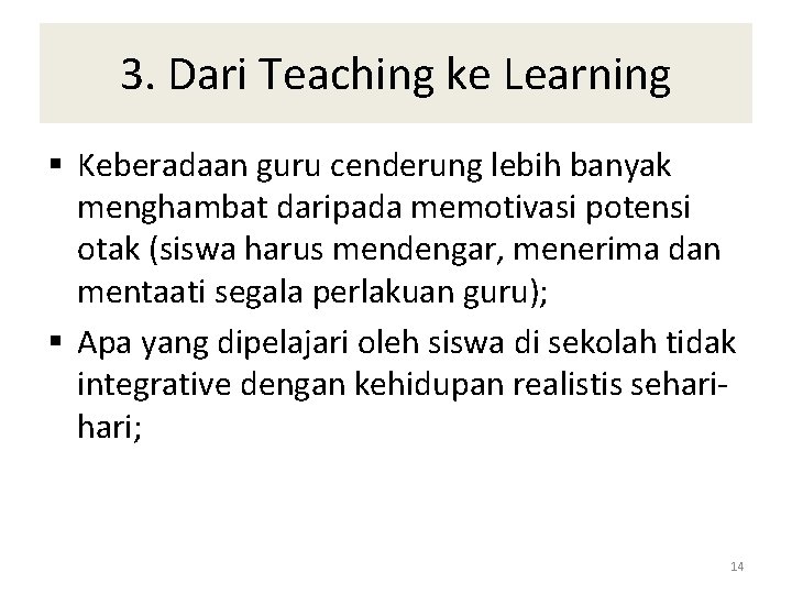 3. Dari Teaching ke Learning § Keberadaan guru cenderung lebih banyak menghambat daripada memotivasi
