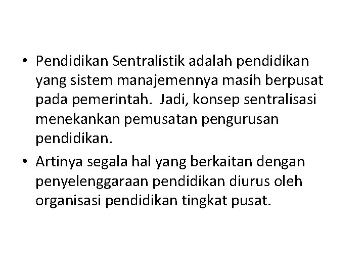  • Pendidikan Sentralistik adalah pendidikan yang sistem manajemennya masih berpusat pada pemerintah. Jadi,