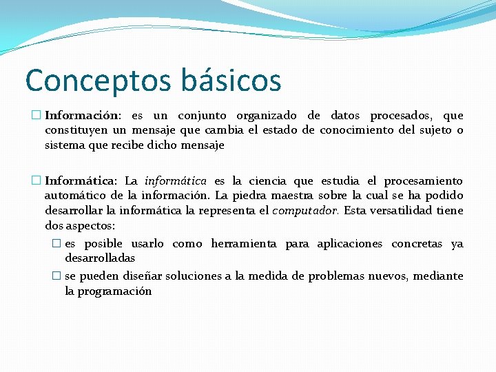 Conceptos básicos � Información: es un conjunto organizado de datos procesados, que constituyen un