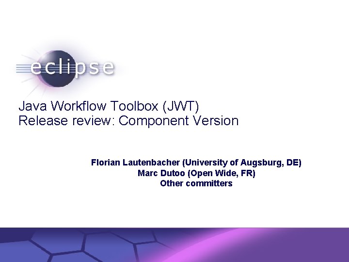 Java Workflow Toolbox (JWT) Release review: Component Version Florian Lautenbacher (University of Augsburg, DE)