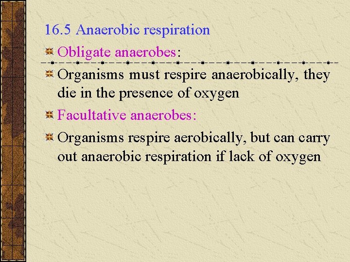 16. 5 Anaerobic respiration Obligate anaerobes: Organisms must respire anaerobically, they die in the 16. 5 Anaerobic respiration Obligate anaerobes: Organisms must respire anaerobically, they die in the