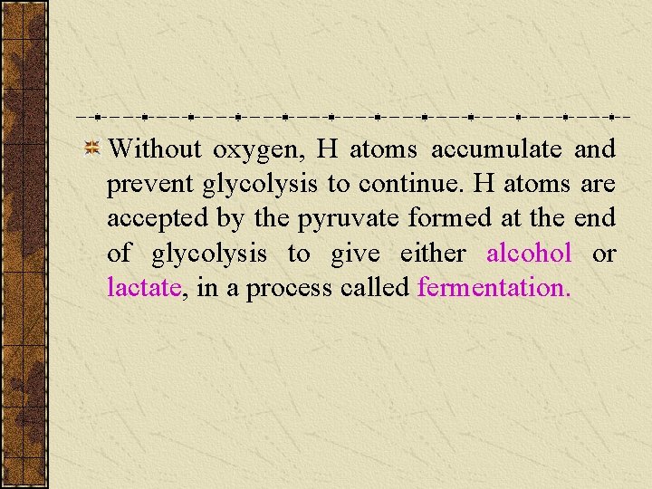 Without oxygen, H atoms accumulate and prevent glycolysis to continue. H atoms are accepted Without oxygen, H atoms accumulate and prevent glycolysis to continue. H atoms are accepted