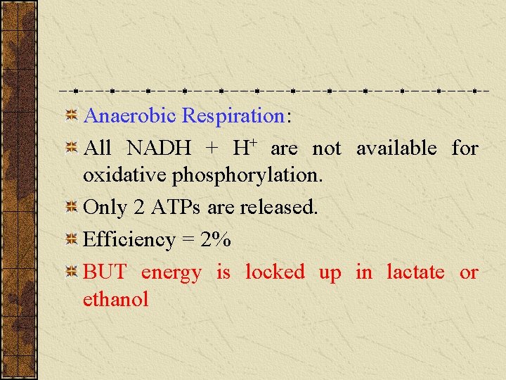 Anaerobic Respiration: All NADH + H+ are not available for oxidative phosphorylation. Only 2 Anaerobic Respiration: All NADH + H+ are not available for oxidative phosphorylation. Only 2