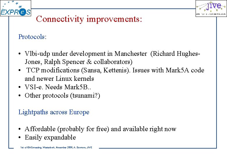 Connectivity improvements: Protocols: • Vlbi-udp under development in Manchester (Richard Hughes. Jones, Ralph Spencer