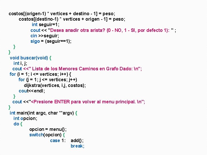 costos[(origen-1) * vertices + destino - 1] = peso; costos[(destino-1) * vertices + origen