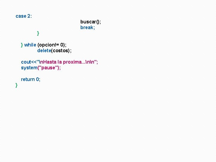 case 2: buscar(); break; } } while (opcion!= 0); delete(costos); cout<<"n. Hasta la proxima.