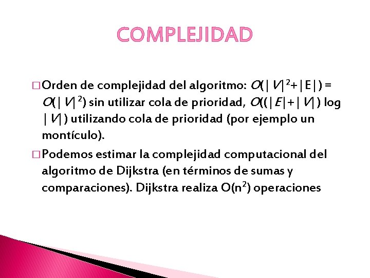 COMPLEJIDAD O(|V|2+|E|) = O(|V|2) sin utilizar cola de prioridad, O((|E|+|V|) log |V|) utilizando cola
