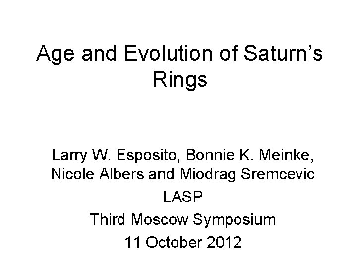 Age and Evolution of Saturn’s Rings Larry W. Esposito, Bonnie K. Meinke, Nicole Albers