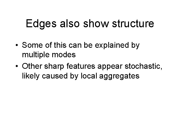 Edges also show structure • Some of this can be explained by multiple modes