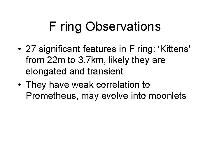 F ring Observations • 27 significant features in F ring: ‘Kittens’ from 22 m
