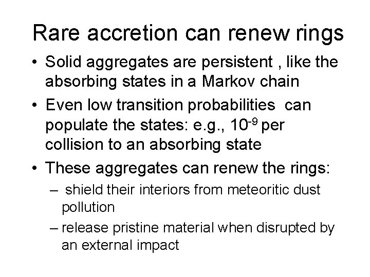 Rare accretion can renew rings • Solid aggregates are persistent , like the absorbing