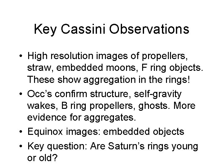 Key Cassini Observations • High resolution images of propellers, straw, embedded moons, F ring