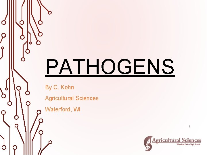 PATHOGENS By C. Kohn Agricultural Sciences Waterford, WI 1 