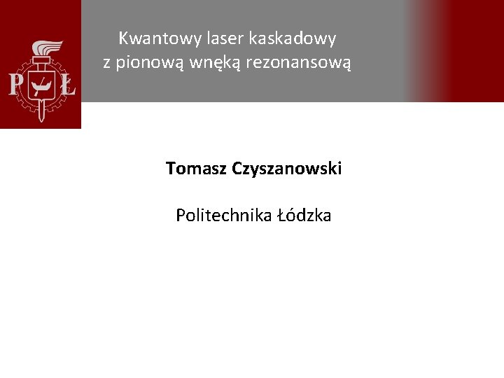 Kwantowy laser kaskadowy z pionową wnęką rezonansową Tomasz Czyszanowski Politechnika Łódzka 