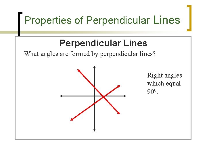 Properties of Perpendicular Lines What angles are formed by perpendicular lines? Right angles which