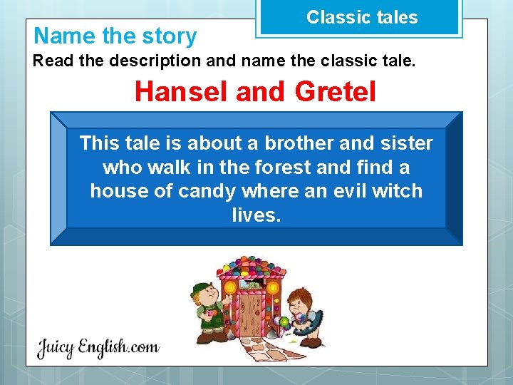 Name the story Classic tales Read the description and name the classic tale. Hansel