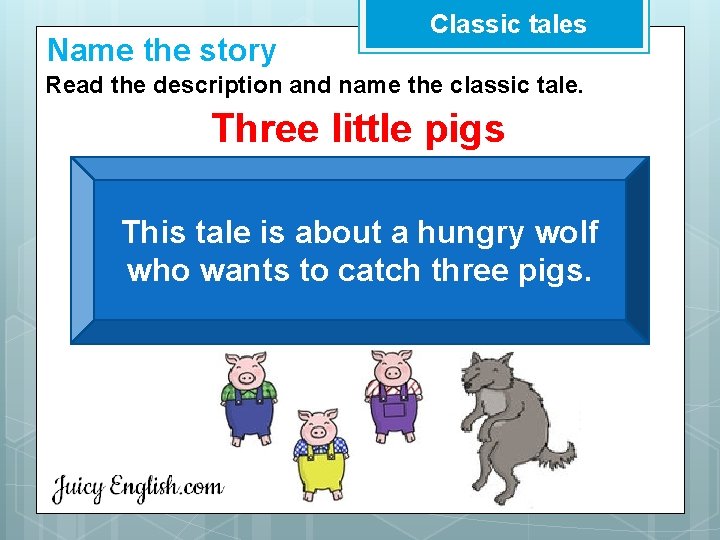 Name the story Classic tales Read the description and name the classic tale. Three
