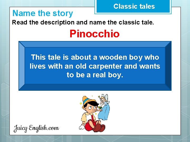 Name the story Classic tales Read the description and name the classic tale. Pinocchio