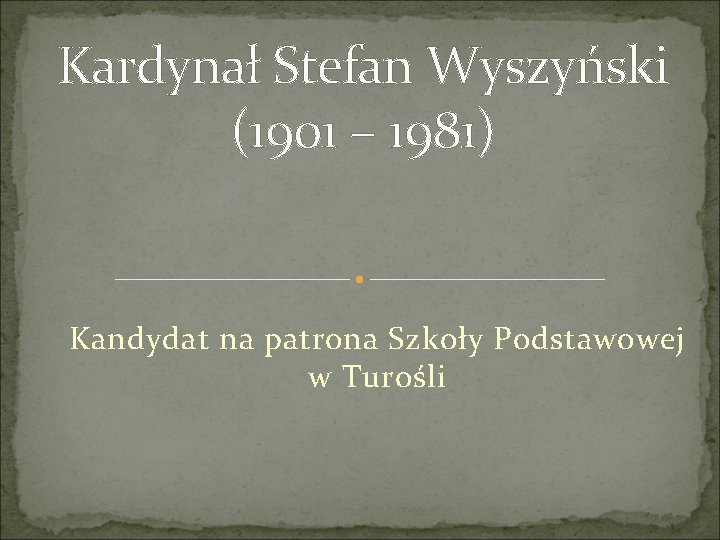 Kardynał Stefan Wyszyński (1901 – 1981) Kandydat na patrona Szkoły Podstawowej w Turośli 