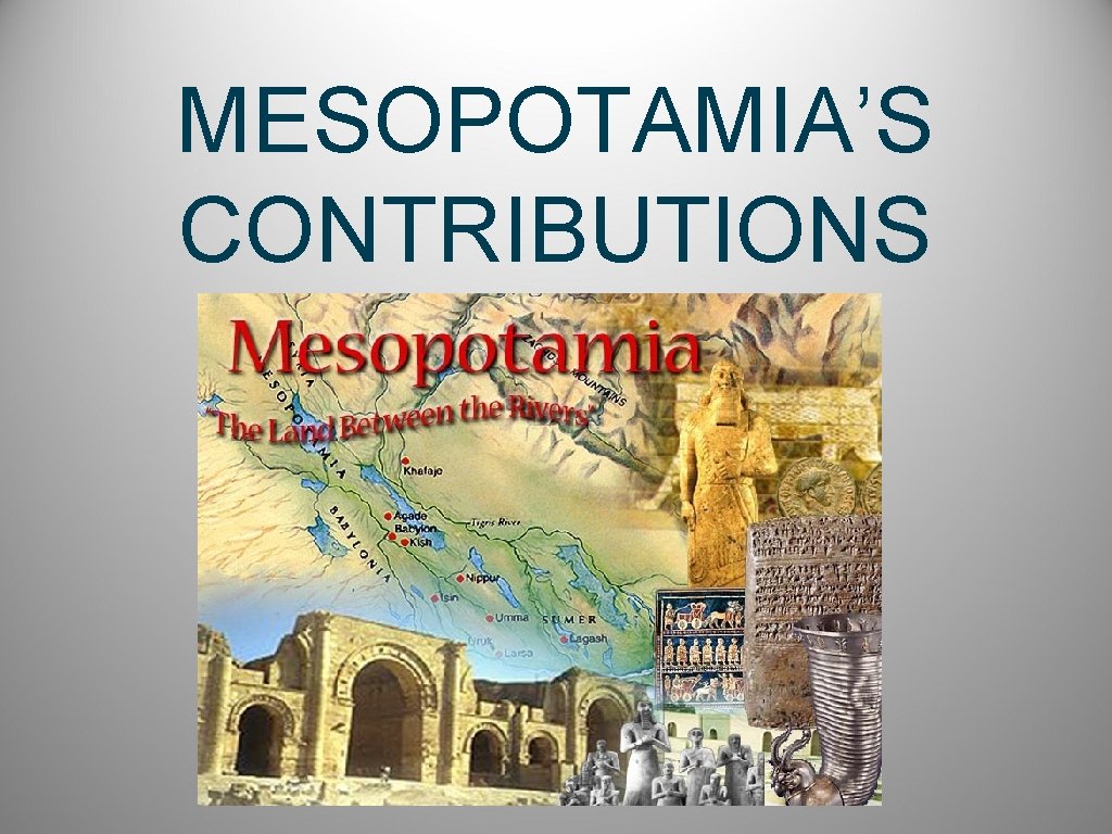 MESOPOTAMIA’S CONTRIBUTIONS 