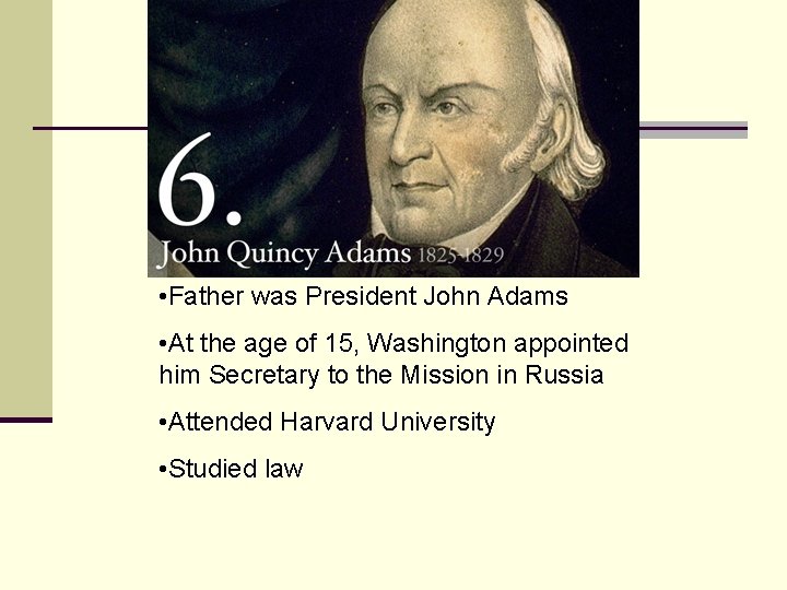  • Father was President John Adams • At the age of 15, Washington