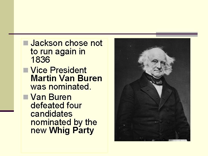 n Jackson chose not to run again in 1836 n Vice President Martin Van