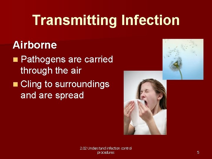 Transmitting Infection Airborne n Pathogens are carried through the air n Cling to surroundings