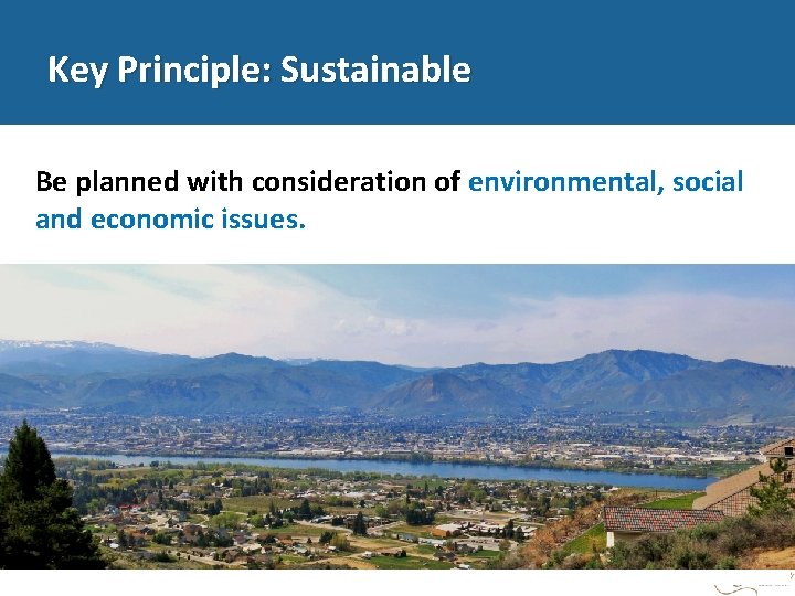 Key Principle: Sustainable Be planned with consideration of environmental, social and economic issues. 