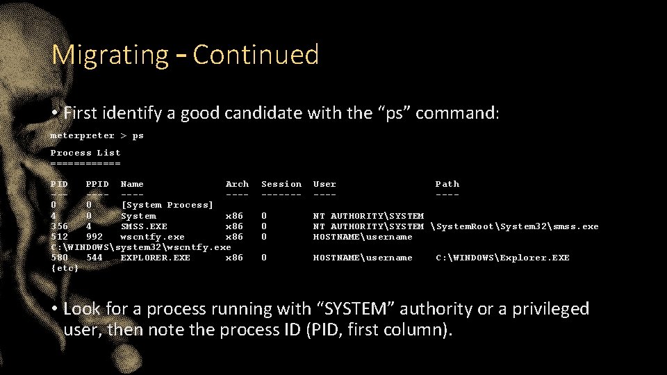 Migrating – Continued • First identify a good candidate with the “ps” command: meterpreter