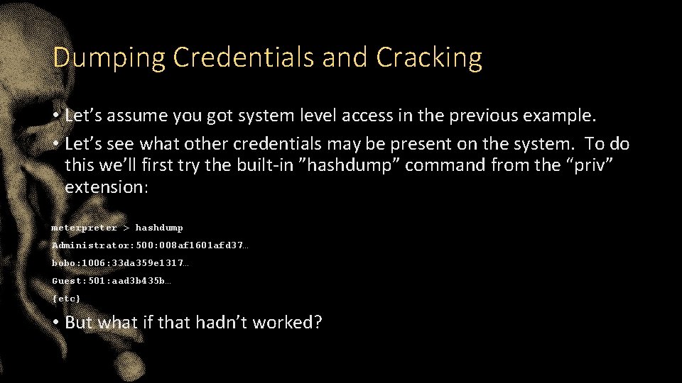Dumping Credentials and Cracking • Let’s assume you got system level access in the