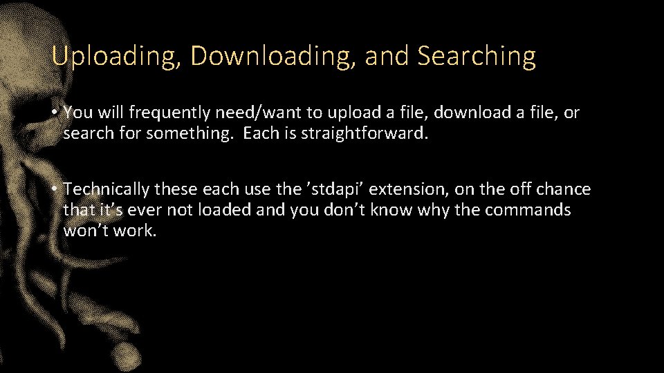 Uploading, Downloading, and Searching • You will frequently need/want to upload a file, download