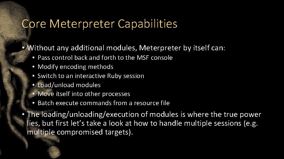 Core Meterpreter Capabilities • Without any additional modules, Meterpreter by itself can: • •