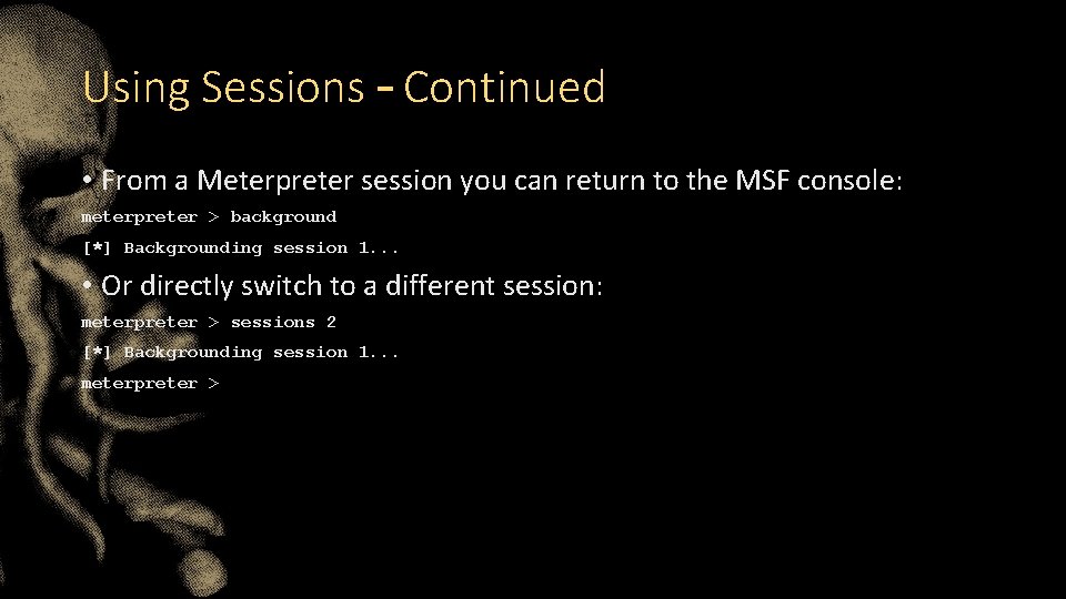 Using Sessions – Continued • From a Meterpreter session you can return to the
