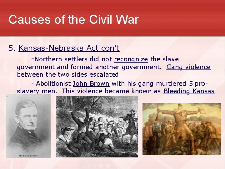 Causes of the Civil War 5. Kansas-Nebraska Act con’t -Northern settlers did not recongnize