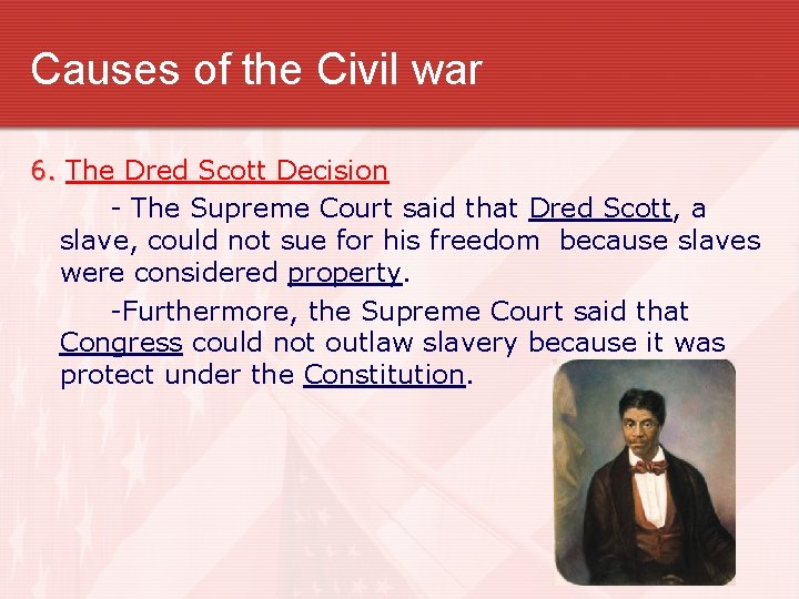 Causes of the Civil war 6. The Dred Scott Decision - The Supreme Court