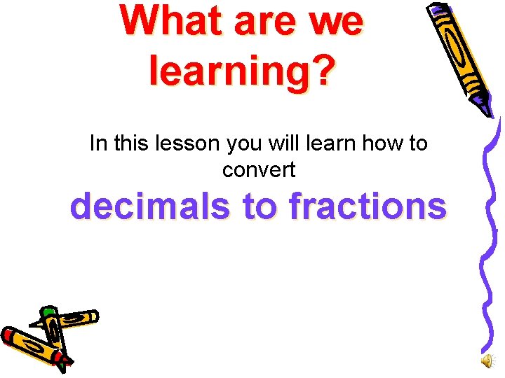 What are we learning? In this lesson you will learn how to convert decimals