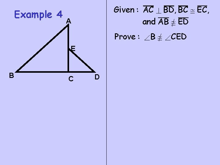 Example 4 Given : AC ^ BD, BC @ EC, and AB @ ED