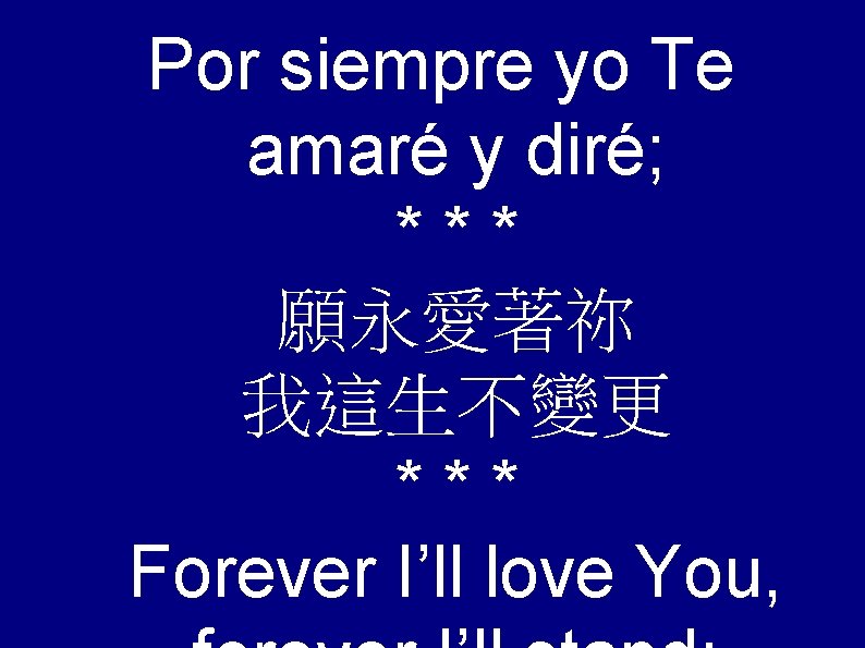 Por siempre yo Te amaré y diré; *** 願永愛著祢 我這生不變更 *** Forever I’ll love