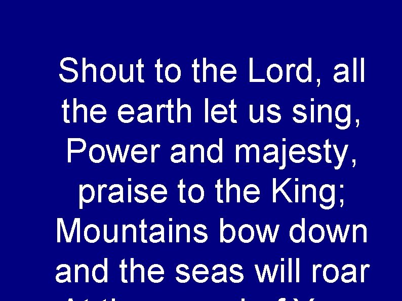 Shout to the Lord, all the earth let us sing, Power and majesty, praise