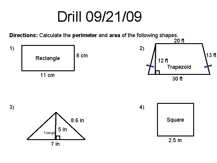 Tuesday, October 14, 2008 Drill 09/21/09 Directions: Calculate the perimeter and area of the