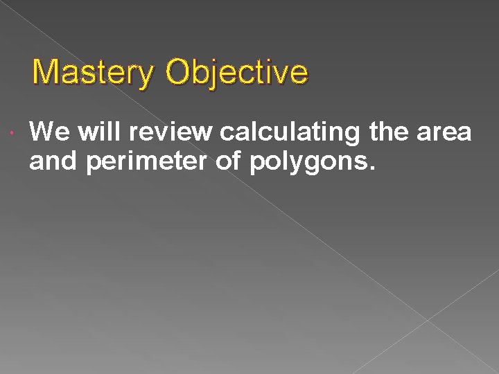 Mastery Objective We will review calculating the area and perimeter of polygons. 