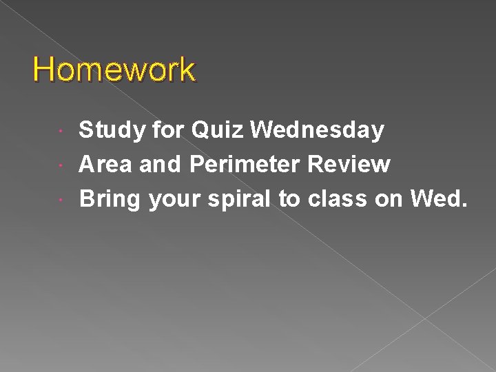 Homework Study for Quiz Wednesday Area and Perimeter Review Bring your spiral to class