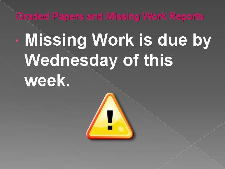 Graded Papers and Missing Work Reports Missing Work is due by Wednesday of this