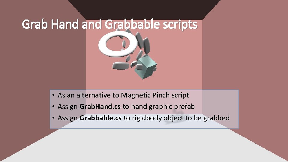 Grab Hand Grabbable scripts • As an alternative to Magnetic Pinch script • Assign