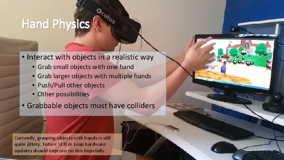 Hand Physics • Interact with objects in a realistic way • • Grab small